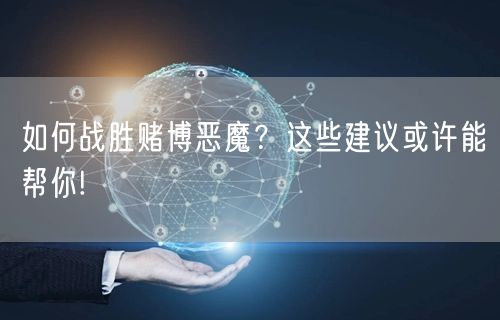 如何战胜赌博恶魔？这些建议或许能帮你!