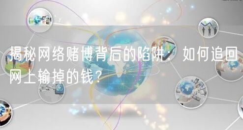 揭秘网络赌博背后的陷阱：如何追回网上输掉的钱？