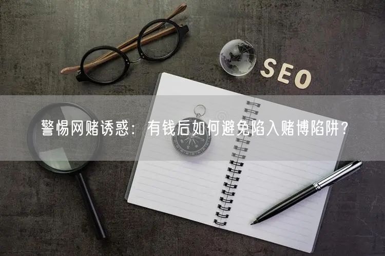 警惕网赌诱惑：有钱后如何避免陷入赌博陷阱？