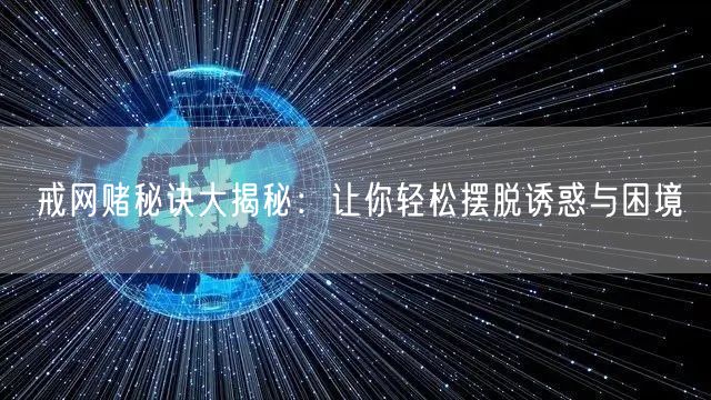 戒网赌秘诀大揭秘：让你轻松摆脱诱惑与困境