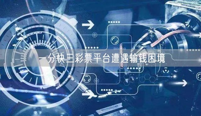 一分快三彩票平台遭遇输钱困境
