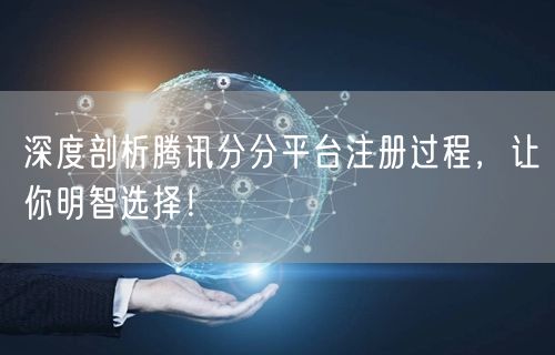 深度剖析腾讯分分平台注册过程，让你明智选择！