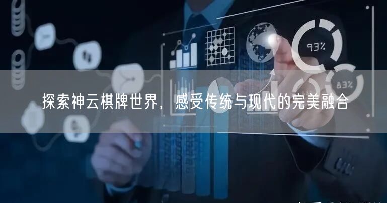 探索神云棋牌世界，感受传统与现代的完美融合