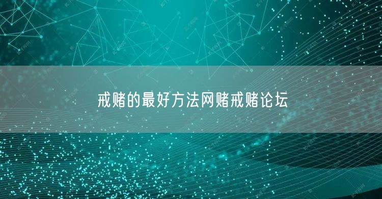 戒赌的最好方法网赌戒赌论坛