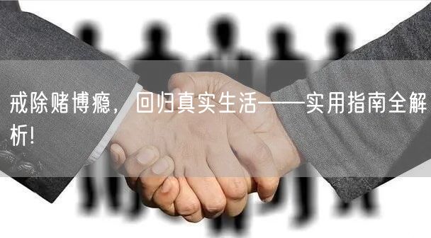 戒除赌博瘾，回归真实生活——实用指南全解析!