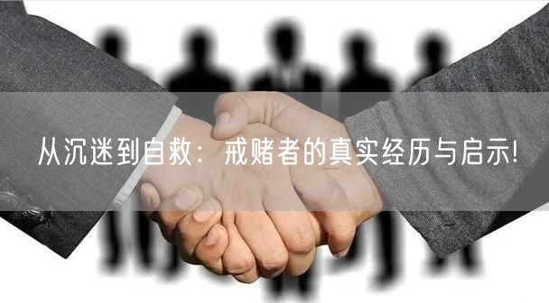 从沉迷到自救：戒赌者的真实经历与启示!
