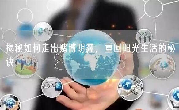揭秘如何走出赌博阴霾，重回阳光生活的秘诀