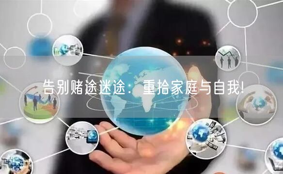 告别赌途迷途：重拾家庭与自我!
