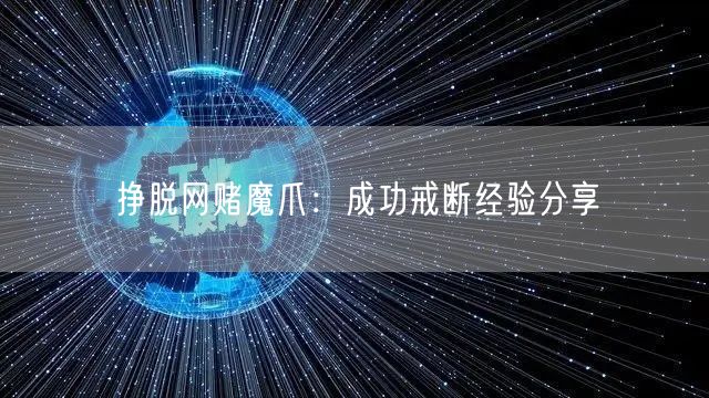 挣脱网赌魔爪：成功戒断经验分享