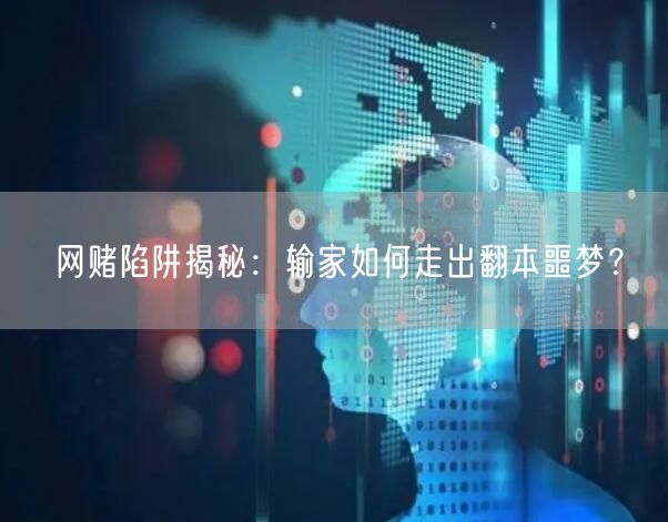 网赌陷阱揭秘：输家如何走出翻本噩梦？