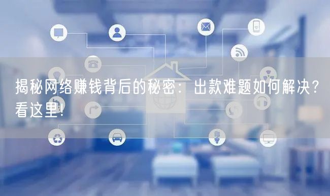 揭秘网络赚钱背后的秘密：出款难题如何解决？看这里！
