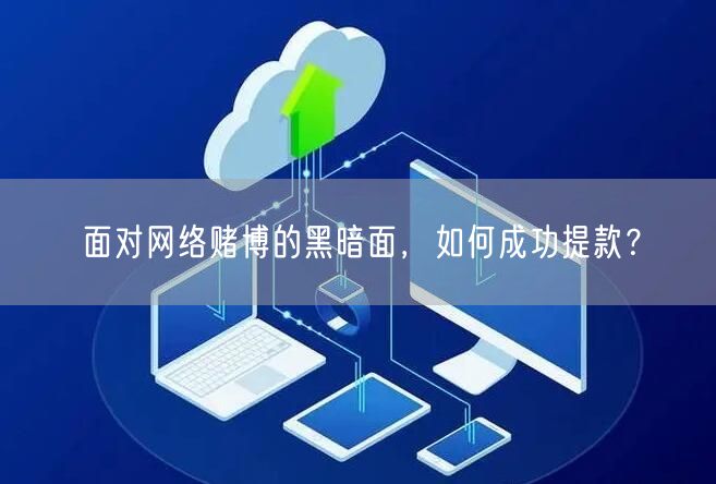面对网络赌博的黑暗面，如何成功提款？