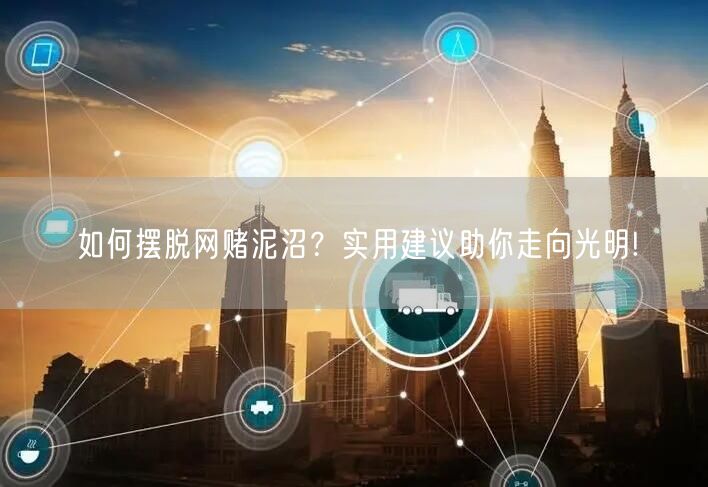 如何摆脱网赌泥沼？实用建议助你走向光明!