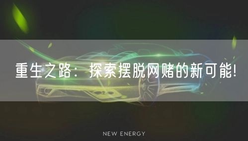 重生之路：探索摆脱网赌的新可能!