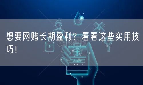 想要网赌长期盈利？看看这些实用技巧！