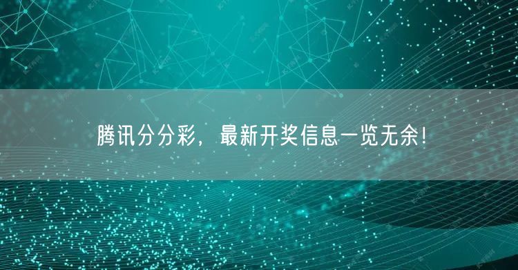 腾讯分分彩，最新开奖信息一览无余！
