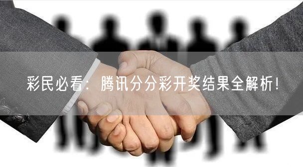 彩民必看：腾讯分分彩开奖结果全解析！