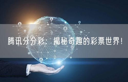 腾讯分分彩：揭秘奇趣的彩票世界！