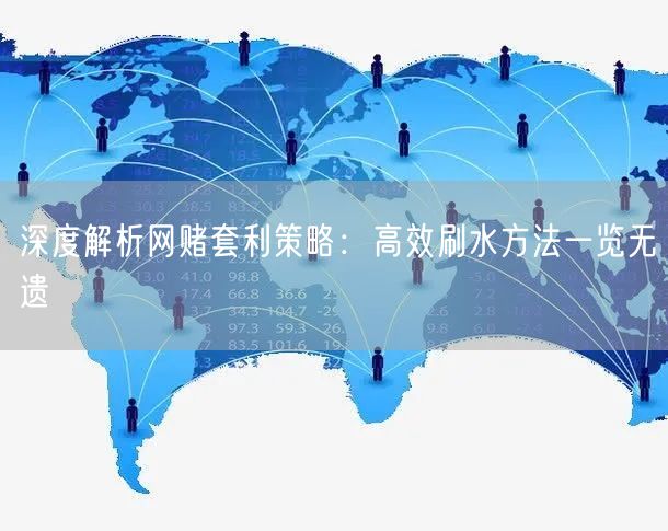 深度解析网赌套利策略：高效刷水方法一览无遗