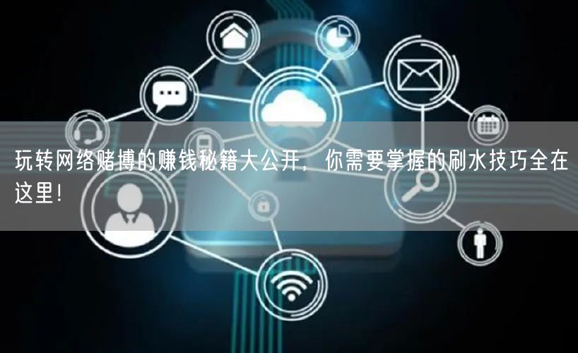 玩转网络赌博的赚钱秘籍大公开，你需要掌握的刷水技巧全在这里！
