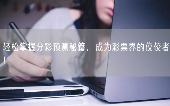 轻松掌握分彩预测秘籍，成为彩票界的佼佼者！