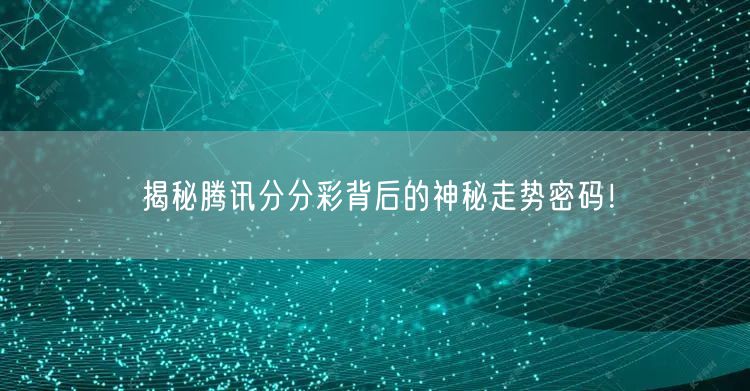 揭秘腾讯分分彩背后的神秘走势密码！