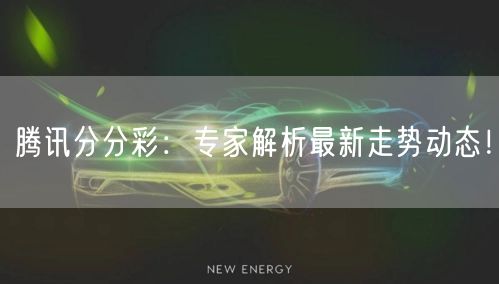 腾讯分分彩：专家解析最新走势动态！