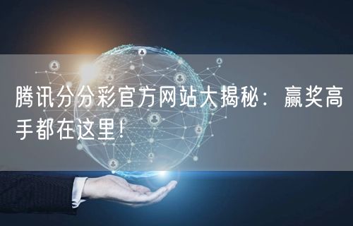 腾讯分分彩官方网站大揭秘：赢奖高手都在这里！