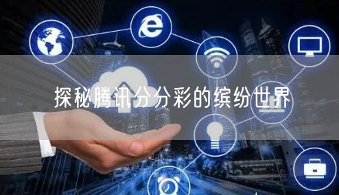 探秘腾讯分分彩的缤纷世界