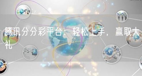 腾讯分分彩平台：轻松上手，赢取大礼