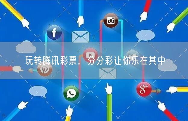 玩转腾讯彩票，分分彩让你乐在其中