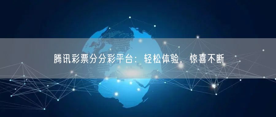 腾讯彩票分分彩平台：轻松体验，惊喜不断