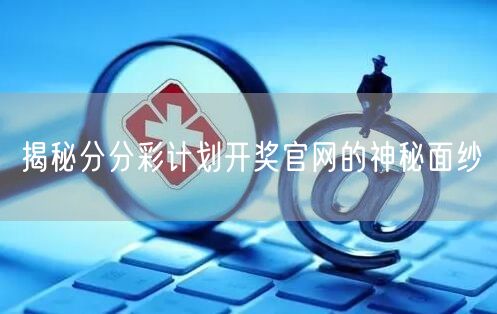 揭秘分分彩计划开奖官网的神秘面纱