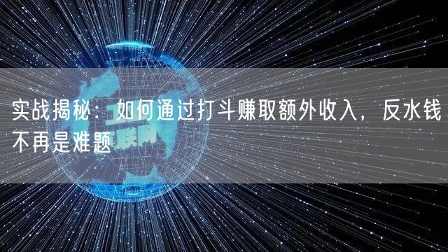 实战揭秘：如何通过打斗赚取额外收入，反水钱不再是难题