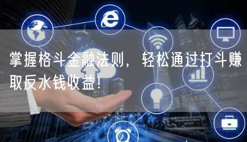 掌握格斗金融法则，轻松通过打斗赚取反水钱收益！