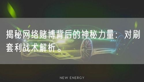 揭秘网络赌博背后的神秘力量：对刷套利战术解析。