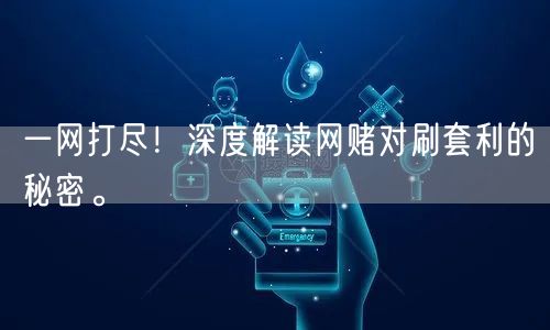 一网打尽！深度解读网赌对刷套利的秘密。