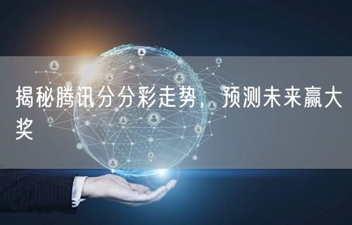 揭秘腾讯分分彩走势，预测未来赢大奖