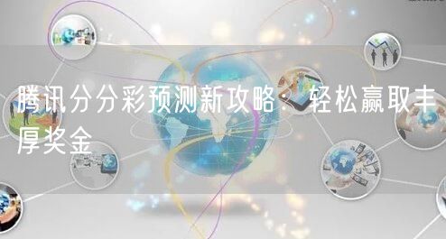 腾讯分分彩预测新攻略：轻松赢取丰厚奖金