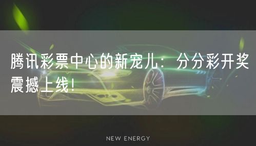 腾讯彩票中心的新宠儿：分分彩开奖震撼上线！