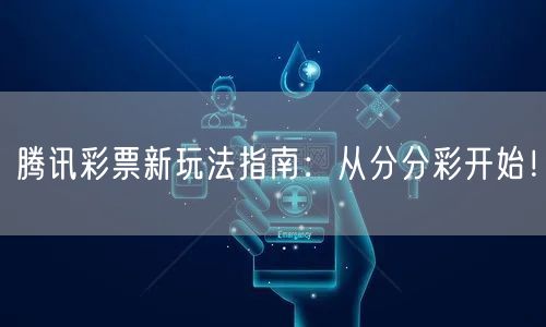 腾讯彩票新玩法指南:从分分彩开始!