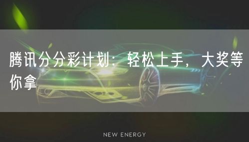 腾讯分分彩计划：轻松上手，大奖等你拿