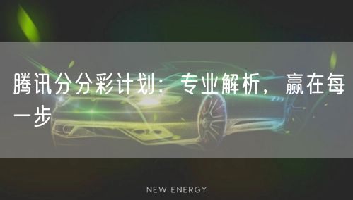 腾讯分分彩计划：专业解析，赢在每一步