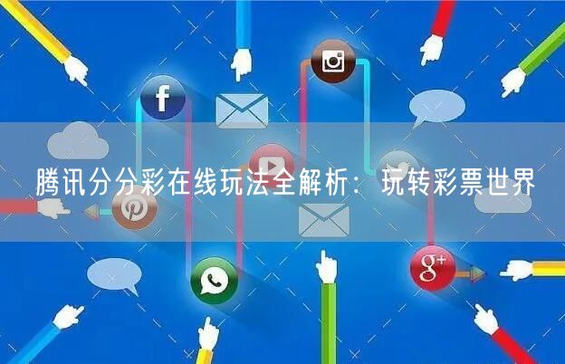 腾讯分分彩在线玩法全解析：玩转彩票世界