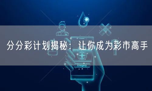 分分彩计划揭秘：让你成为彩市高手