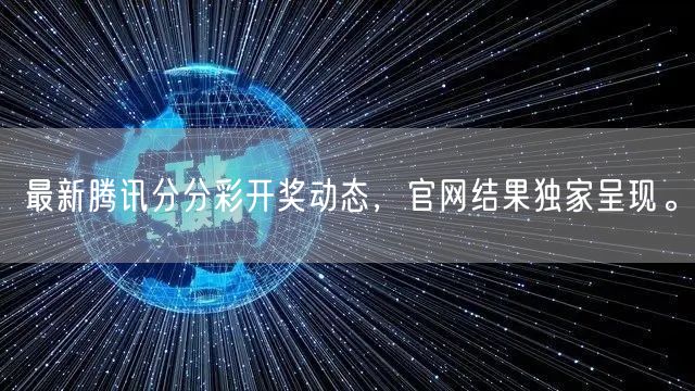 最新腾讯分分彩开奖动态，官网结果独家呈现。