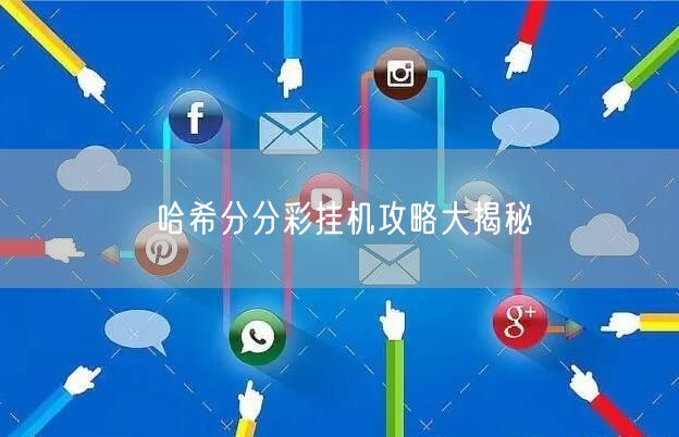 哈希分分彩挂机攻略大揭秘