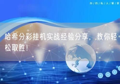 哈希分彩挂机实战经验分享，教你轻松取胜！