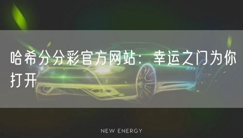 哈希分分彩官方网站:幸运之门为你打开