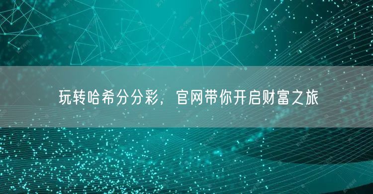 玩转哈希分分彩,官网带你开启财富之旅